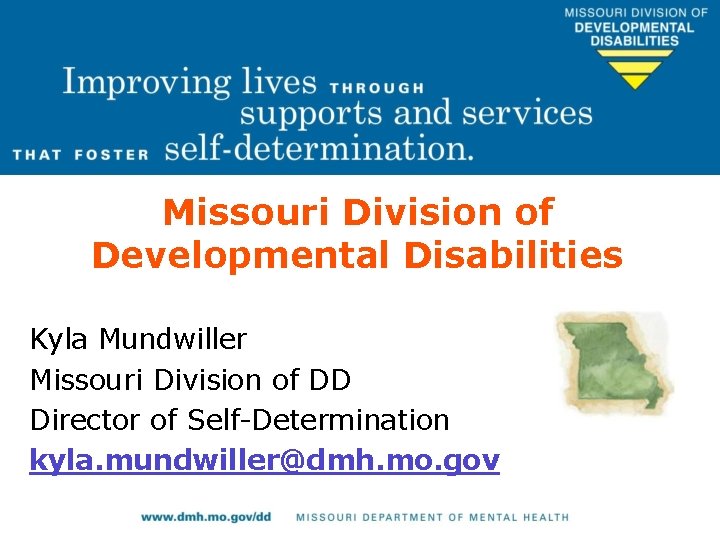 Missouri Division of Developmental Disabilities Kyla Mundwiller Missouri Division of DD Director of Self-Determination Missouri Division of Developmental Disabilities Kyla Mundwiller Missouri Division of DD Director of Self-Determination