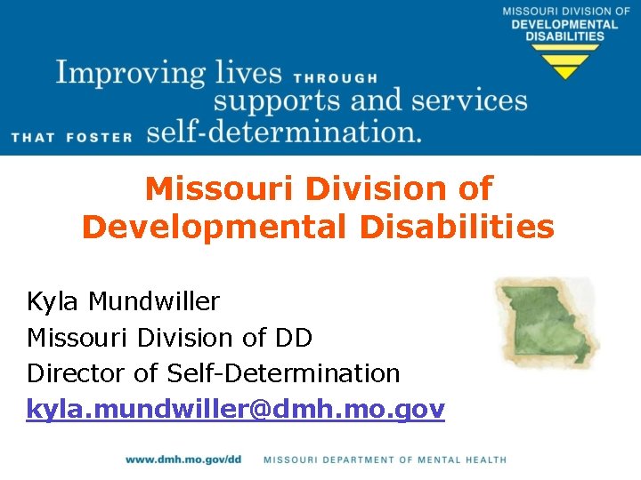 Missouri Division of Developmental Disabilities Kyla Mundwiller Missouri Division of DD Director of Self-Determination