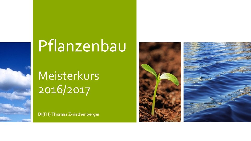 Pflanzenbau Meisterkurs 2016/2017 DI(FH) Thomas Zwischenberger 