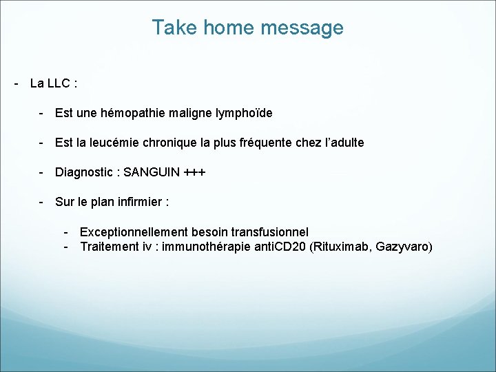Take home message - La LLC : - Est une hémopathie maligne lymphoïde - Take home message - La LLC : - Est une hémopathie maligne lymphoïde -