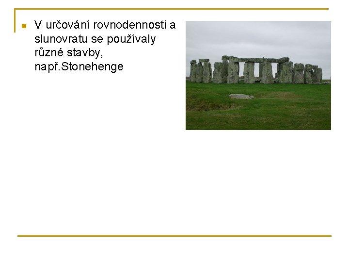 n V určování rovnodennosti a slunovratu se používaly různé stavby, např. Stonehenge 