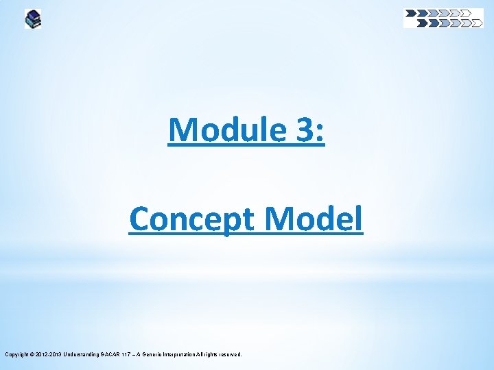 Module 3: Concept Model Copyright © 2012 -2013 Understanding GACAR 117 – A Generic