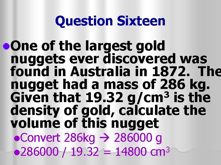 Question Sixteen l. One of the largest gold nuggets ever discovered was found in