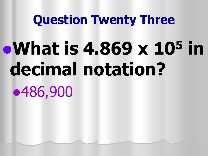 Question Twenty Three l. What is 4. 869 x decimal notation? l 486, 900