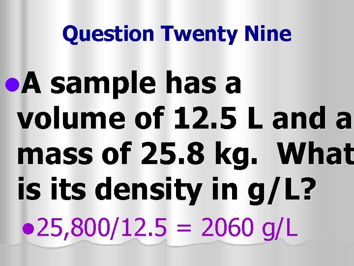 Question Twenty Nine l. A sample has a volume of 12. 5 L and