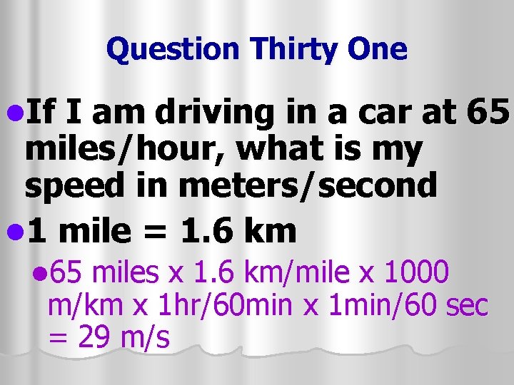 Question Thirty One l. If I am driving in a car at 65 miles/hour,