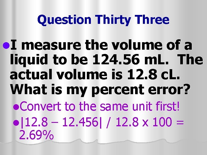 Question Thirty Three l. I measure the volume of a liquid to be 124.