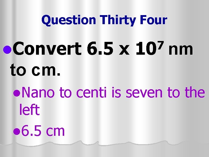 Question Thirty Four l. Convert 6. 5 x 7 10 nm to cm. l.