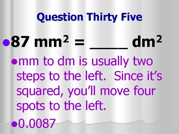 Question Thirty Five 2 mm 2 dm l 87 = ____ lmm to dm