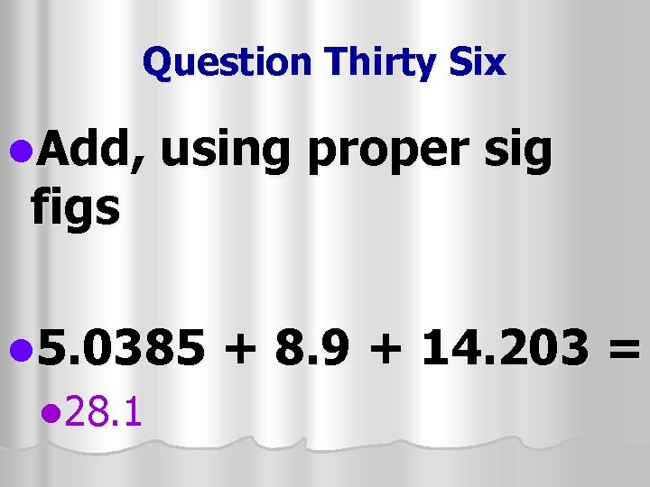Question Thirty Six l. Add, figs using proper sig l 5. 0385 l 28.