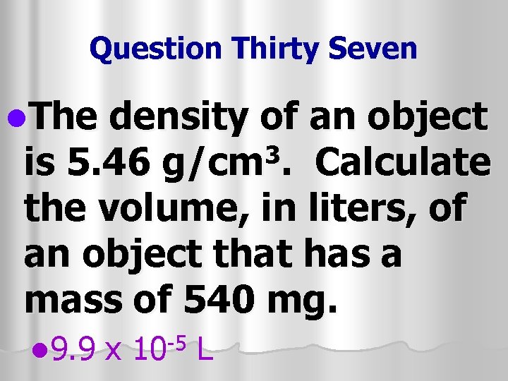 Question Thirty Seven l. The density of an object 3 is 5. 46 g/cm.