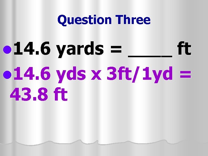 Question Three l 14. 6 yards = ____ ft l 14. 6 yds x