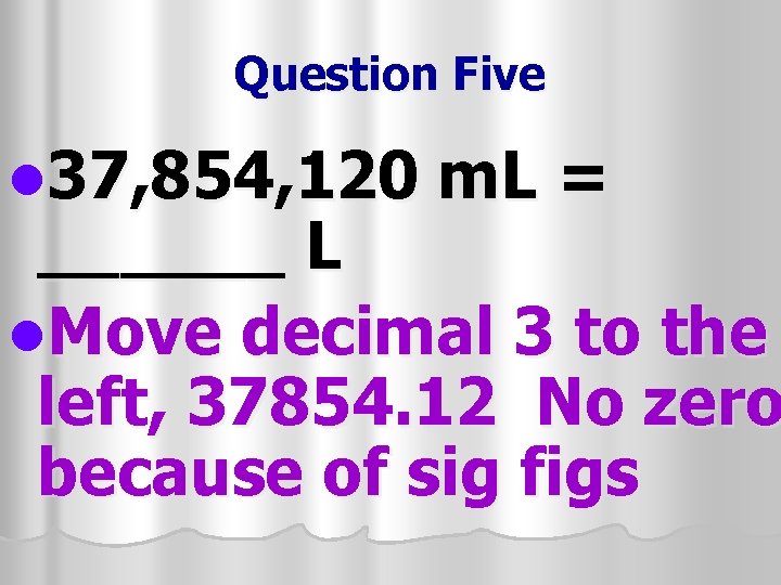 Question Five l 37, 854, 120 m. L = ______ L l. Move decimal