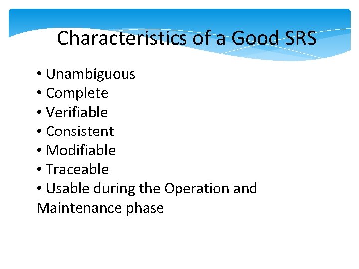 Characteristics of a Good SRS • Unambiguous • Complete • Verifiable • Consistent • Characteristics of a Good SRS • Unambiguous • Complete • Verifiable • Consistent •