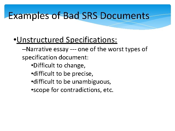 Examples of Bad SRS Documents • Unstructured Specifications: –Narrative essay --- one of the Examples of Bad SRS Documents • Unstructured Specifications: –Narrative essay --- one of the