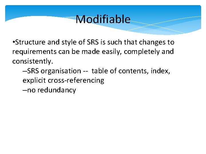 Modifiable • Structure and style of SRS is such that changes to requirements can Modifiable • Structure and style of SRS is such that changes to requirements can