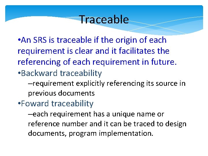 Traceable • An SRS is traceable if the origin of each requirement is clear Traceable • An SRS is traceable if the origin of each requirement is clear