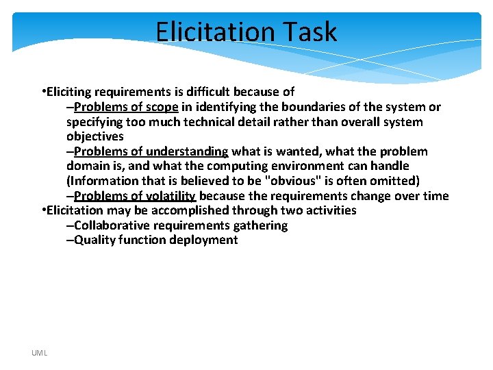 Elicitation Task • Eliciting requirements is difficult because of –Problems of scope in identifying Elicitation Task • Eliciting requirements is difficult because of –Problems of scope in identifying