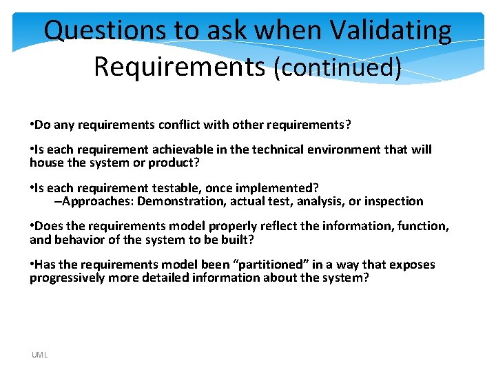 Questions to ask when Validating Requirements (continued) • Do any requirements conflict with other Questions to ask when Validating Requirements (continued) • Do any requirements conflict with other