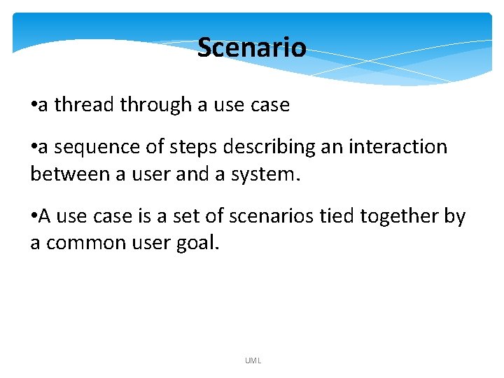 Scenario • a thread through a use case • a sequence of steps describing Scenario • a thread through a use case • a sequence of steps describing