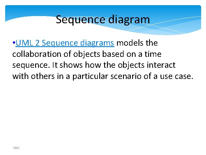 Sequence diagram • UML 2 Sequence diagrams models the collaboration of objects based on Sequence diagram • UML 2 Sequence diagrams models the collaboration of objects based on