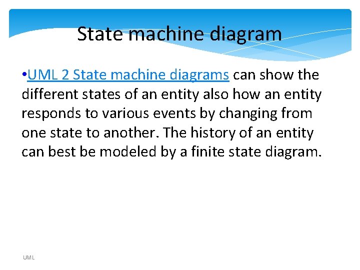 State machine diagram • UML 2 State machine diagrams can show the different states State machine diagram • UML 2 State machine diagrams can show the different states