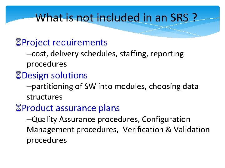 What is not included in an SRS ? Project requirements –cost, delivery schedules, staffing, What is not included in an SRS ? Project requirements –cost, delivery schedules, staffing,