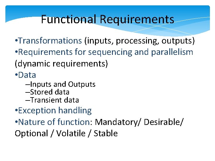 Functional Requirements • Transformations (inputs, processing, outputs) • Requirements for sequencing and parallelism (dynamic Functional Requirements • Transformations (inputs, processing, outputs) • Requirements for sequencing and parallelism (dynamic