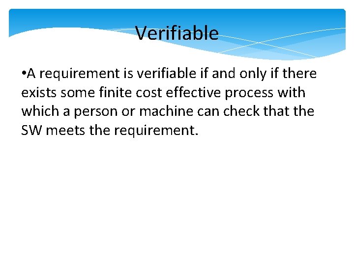 Verifiable • A requirement is verifiable if and only if there exists some finite Verifiable • A requirement is verifiable if and only if there exists some finite