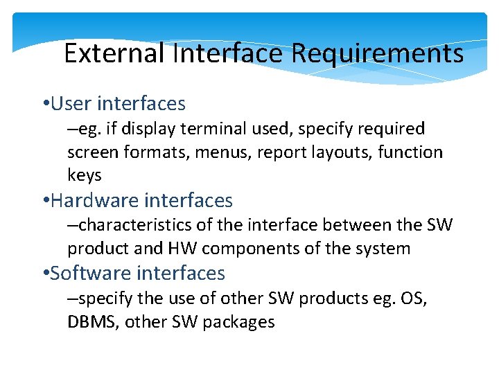 External Interface Requirements • User interfaces –eg. if display terminal used, specify required screen External Interface Requirements • User interfaces –eg. if display terminal used, specify required screen