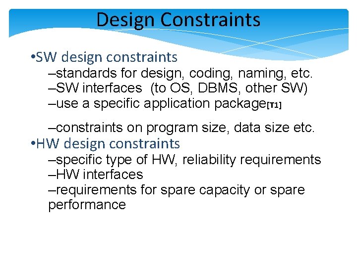 Design Constraints • SW design constraints –standards for design, coding, naming, etc. –SW interfaces Design Constraints • SW design constraints –standards for design, coding, naming, etc. –SW interfaces