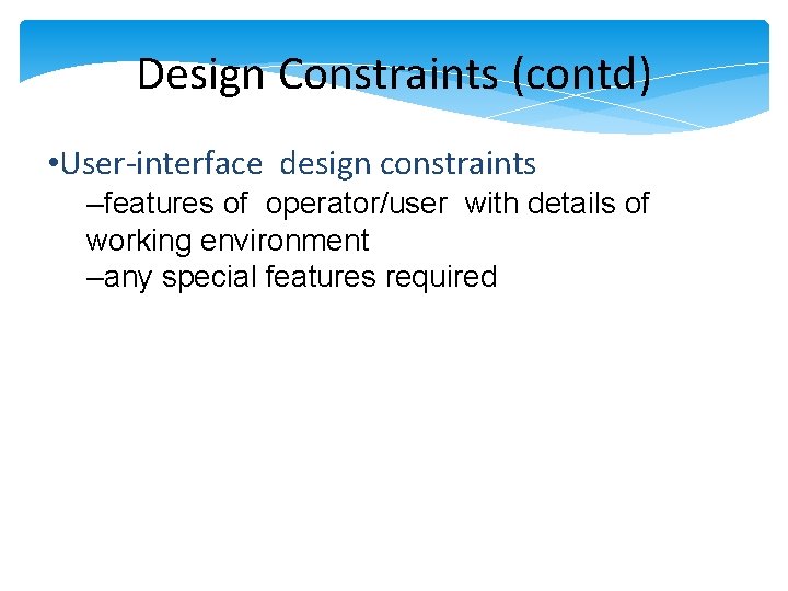 Design Constraints (contd) • User-interface design constraints –features of operator/user with details of working Design Constraints (contd) • User-interface design constraints –features of operator/user with details of working
