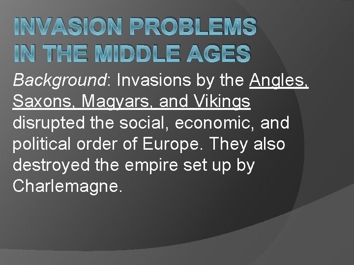 INVASION PROBLEMS IN THE MIDDLE AGES Background: Invasions by the Angles, Saxons, Magyars, and