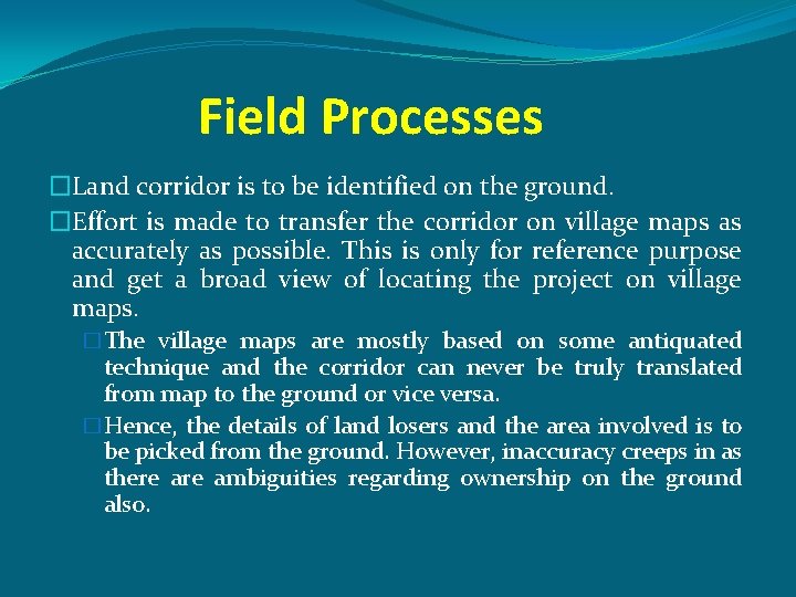 Field Processes �Land corridor is to be identified on the ground. �Effort is made