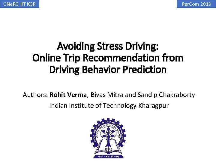 CNe. RG IIT KGP Per. Com 2019 Avoiding Stress Driving: Online Trip Recommendation from CNe. RG IIT KGP Per. Com 2019 Avoiding Stress Driving: Online Trip Recommendation from