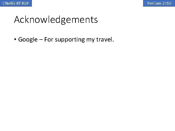 CNe. RG IIT KGP Acknowledgements • Google – For supporting my travel. Per. Com CNe. RG IIT KGP Acknowledgements • Google – For supporting my travel. Per. Com