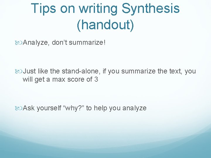 Tips on writing Synthesis (handout) Analyze, don’t summarize! Just like the stand-alone, if you