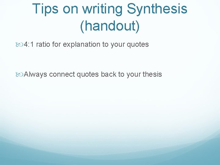 Tips on writing Synthesis (handout) 4: 1 ratio for explanation to your quotes Always