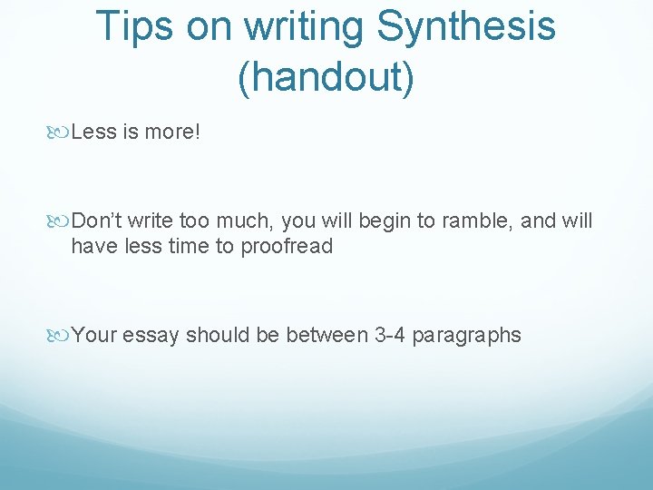 Tips on writing Synthesis (handout) Less is more! Don’t write too much, you will