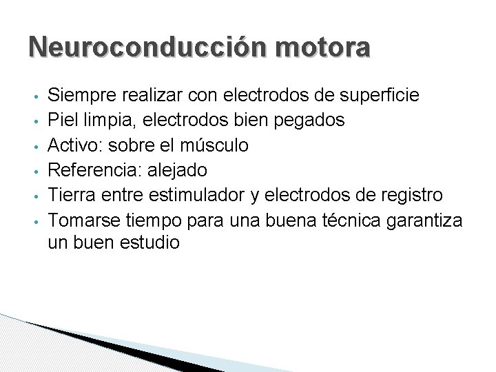 Neuroconducción motora • • • Siempre realizar con electrodos de superficie Piel limpia, electrodos