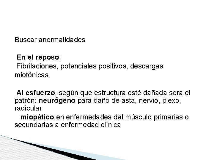 Buscar anormalidades En el reposo: Fibrilaciones, potenciales positivos, descargas miotónicas Al esfuerzo, según que