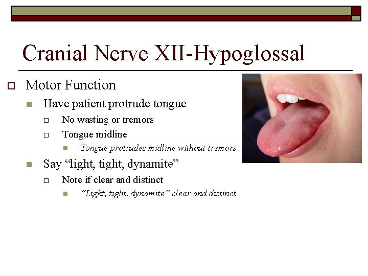 Cranial Nerve XII-Hypoglossal o Motor Function n Have patient protrude tongue o o No