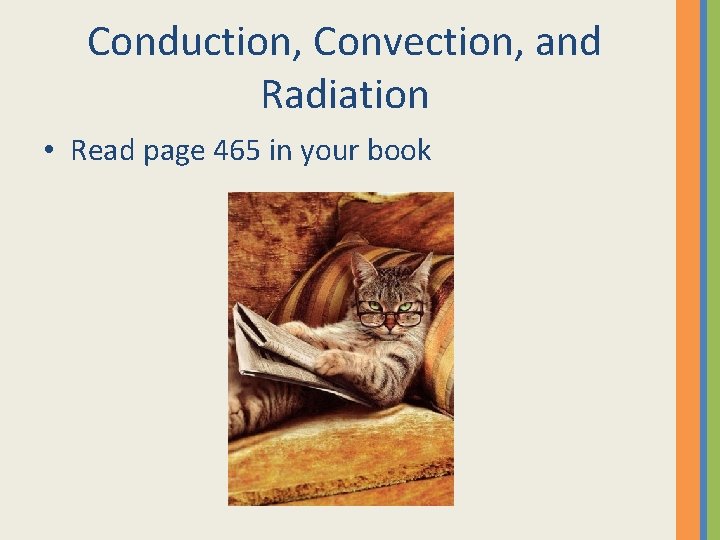 Conduction, Convection, and Radiation • Read page 465 in your book 