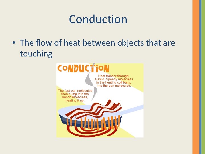 Conduction • The flow of heat between objects that are touching 