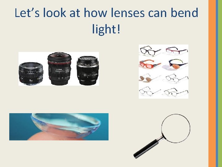 Let’s look at how lenses can bend light! Let’s look at how lenses can bend light!