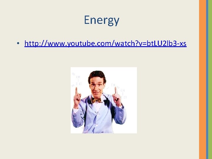 Energy • http: //www. youtube. com/watch? v=bt. LU 2 lb 3 -xs Energy • http: //www. youtube. com/watch? v=bt. LU 2 lb 3 -xs