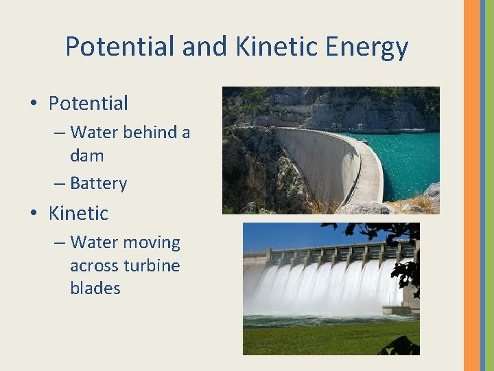 Potential and Kinetic Energy • Potential – Water behind a dam – Battery • Potential and Kinetic Energy • Potential – Water behind a dam – Battery •