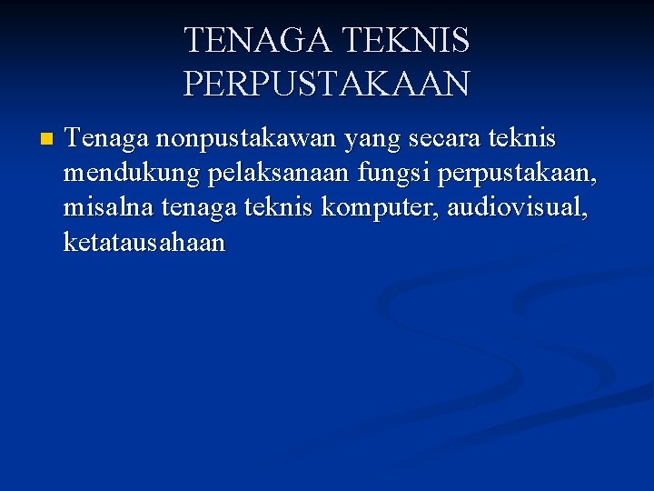 TENAGA TEKNIS PERPUSTAKAAN n Tenaga nonpustakawan yang secara teknis mendukung pelaksanaan fungsi perpustakaan, misalna