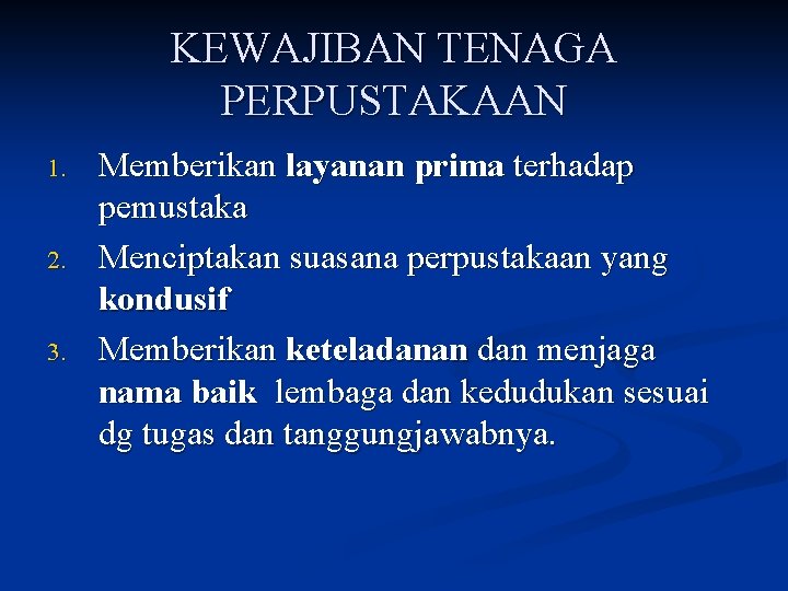 KEWAJIBAN TENAGA PERPUSTAKAAN 1. 2. 3. Memberikan layanan prima terhadap pemustaka Menciptakan suasana perpustakaan