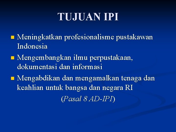 TUJUAN IPI Meningkatkan profesionalisme pustakawan Indonesia n Mengembangkan ilmu perpustakaan, dokumentasi dan informasi n
